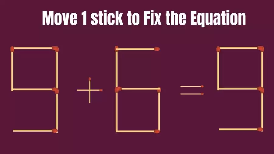 Brain Teaser IQ Test: 9+6=9 Matchstick Puzzle Only Genius Mind Can Solve