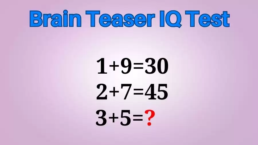 Brain Teaser IQ Test: If 1+9=30, 2+7=45, 3+5=?