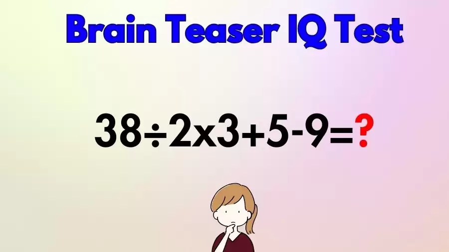 Brain Teaser Math IQ Test: Solve 38÷2x3+5-9