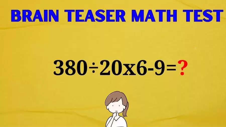 Brain Teaser Math Test: Equate 380÷20x6-9