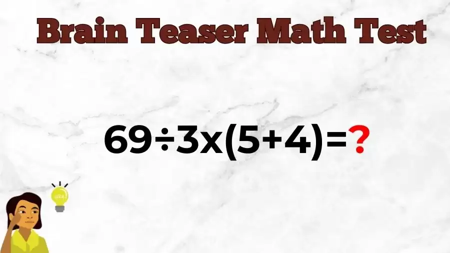 Brain Teaser Speed Math Test: 69÷3x(5+4)=?