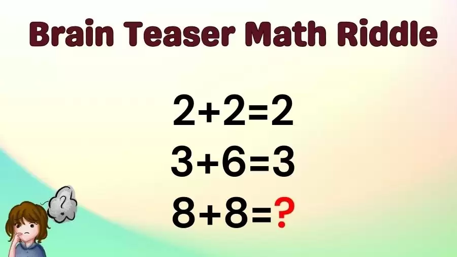 Can You Solve this Logic Math Riddle? If 2+2=2, 3+6=3, then what does 8+8=?