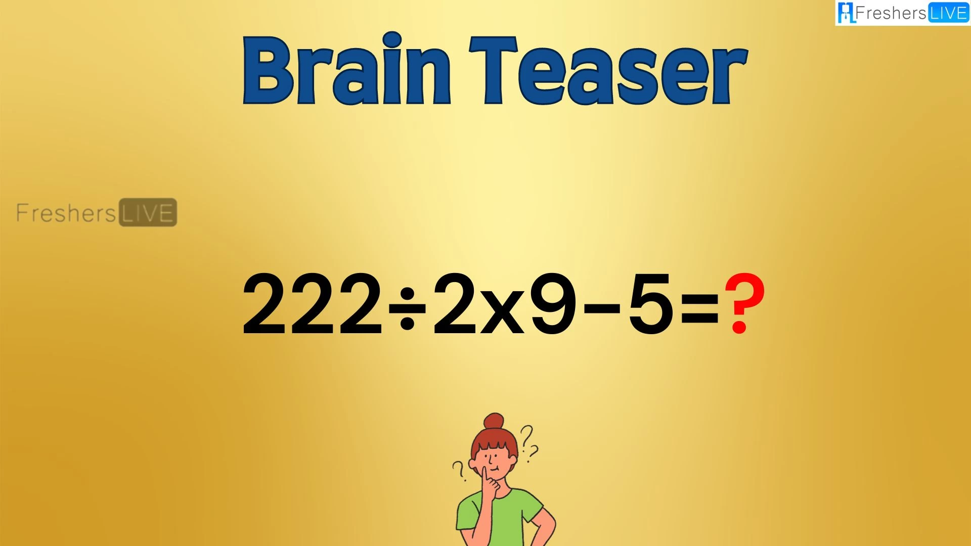 Can You Solve this Math Problem? Evaluate 222÷2x9-5