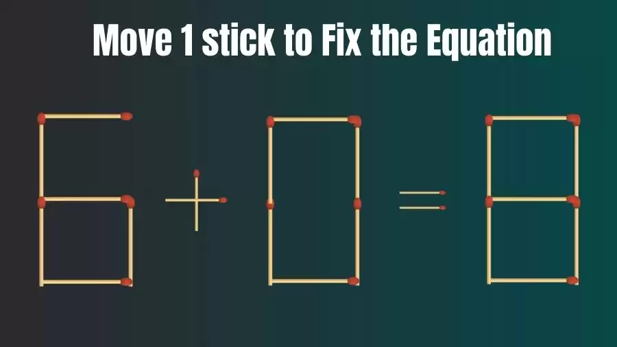 6+0=8 Move 1 Matchstick and Correct this Equation Within 20 Seconds