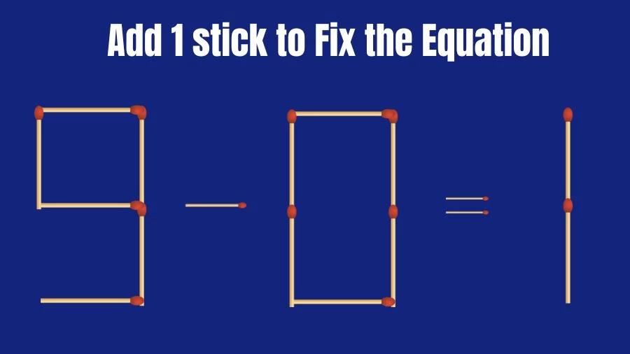 Brain Teaser: Add 1 Matchstick to Fix the Equation 9-0=1 in 30 Secs
