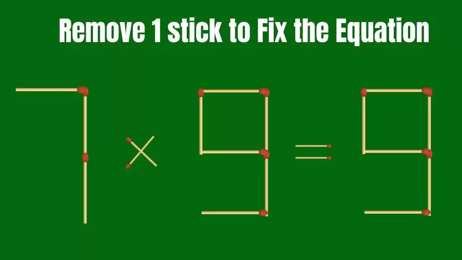 Matchstick Brain Teaser: 7x9=9 Remove 1 Matchstick to Fix the Equation