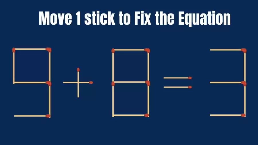 Brain Teaser: Can You Move 1 Matchstick To Fix The Equation 9+8=3? Matchstick Puzzles