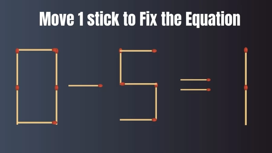 Matchstick Brain Teaser: Can You Move 1 Stick and Fix the Equation 0-5=1 in 13 Secs?