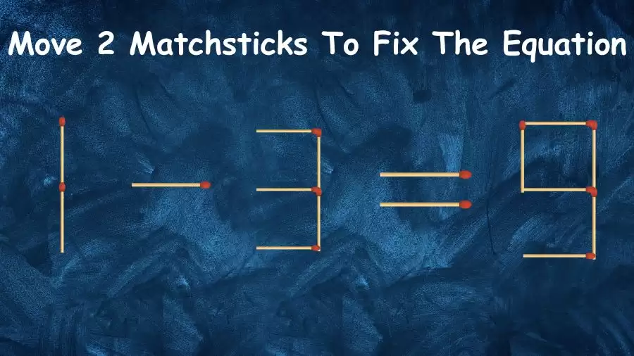 Brain Teaser: 1-3=9 Move 2 Matchsticks To Fix The Equation