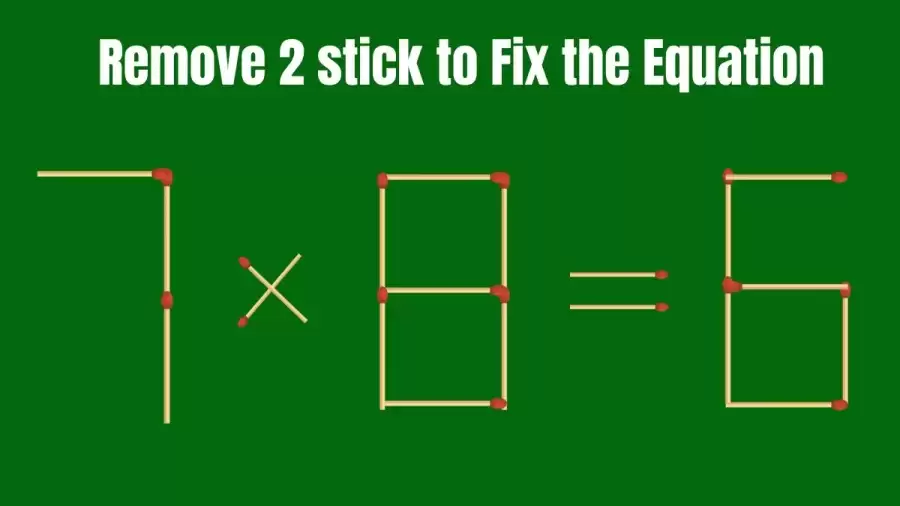 Brain Teaser: 7x8=6 Remove 2 Matchsticks To Fix The Equation