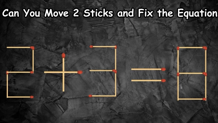 Brain Teaser: Can You Move 2 Sticks and Fix the Equation 2+3=8 in 10 Seconds?