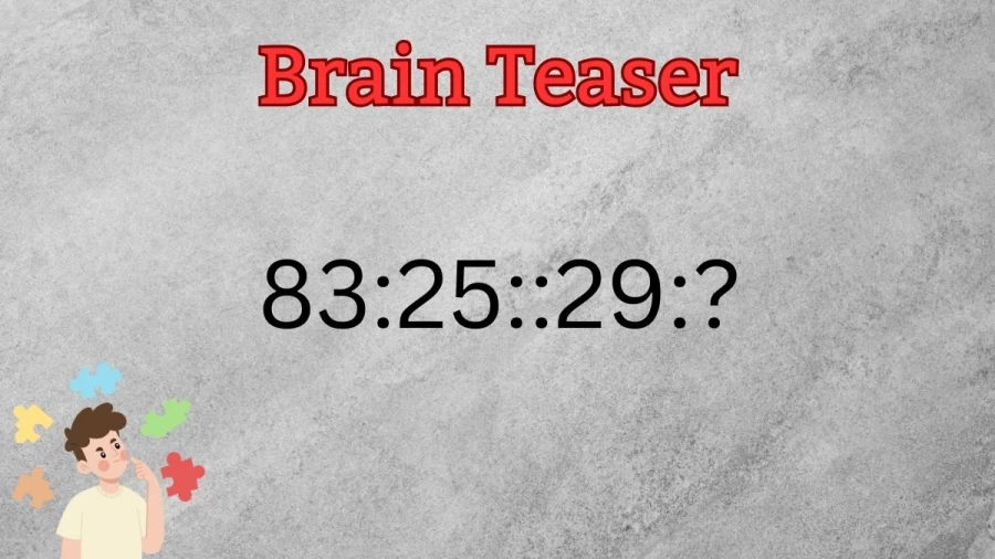 Brain Teaser: Complete the Reasoning Puzzle 83:25::29:?