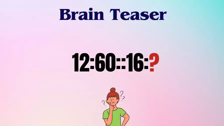 Brain Teaser: Complete the Series 12:60::16:?