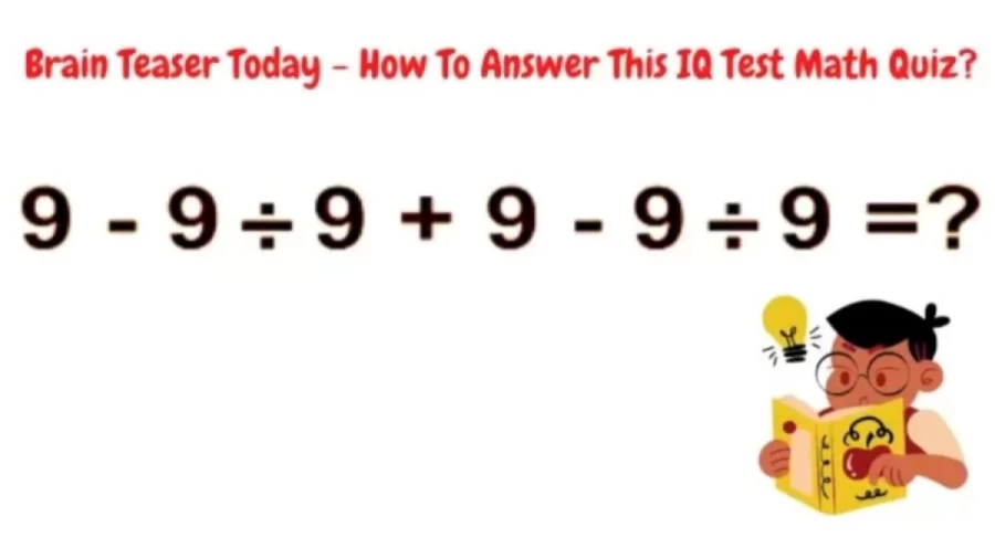 Brain Teaser IQ Test: 9-9÷9+9-9÷9=? Maths Challenge