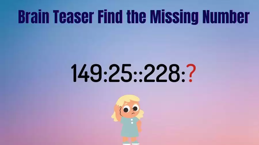 Brain Teaser: What is the Missing Term in 149:25::228:?