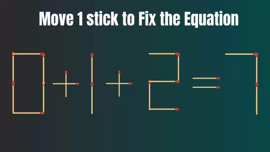 Matchstick Brain Teaser: 0+1+2=7 Fix The Equation By Moving 1 Stick
