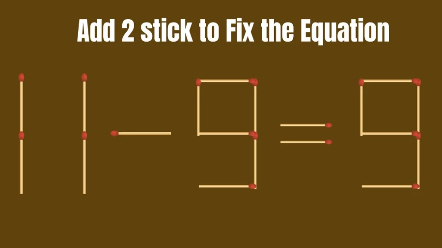 Matchstick Brain Teaser: 11-9=9 Can you Add 2 Sticks to Fix the Equation in 30 Seconds?