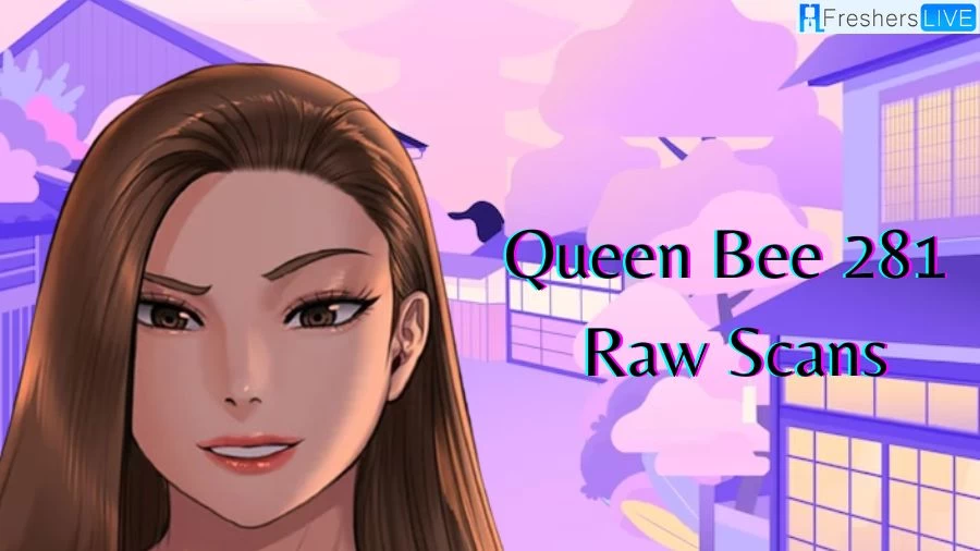 Queen Bee 281 Raw Scans, Spoilers, Release Date and More