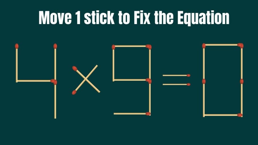 Brain Teaser: Can you Move 1 Matchstick and Fix this Equation 4x9=0?