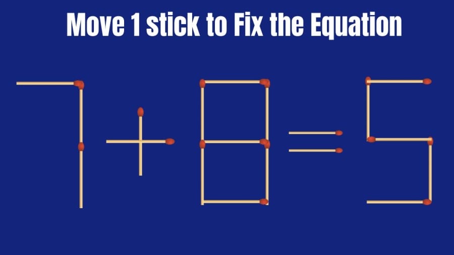 Brain Teaser: Can you Move 1 Stick to Make the Equation True 7+8=5?