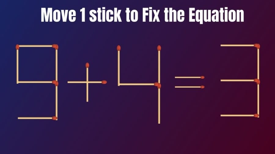 Brain Teaser: 9+4=3 Move 1 Stick to Fix this Equation in 30 Seconds