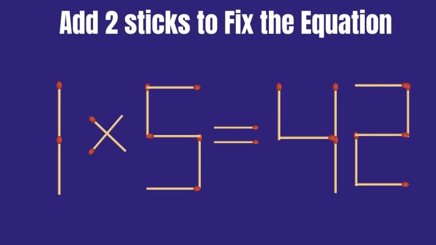 Brain Teaser: Add 2 Matchsticks and Fix this Equation 1x5=42