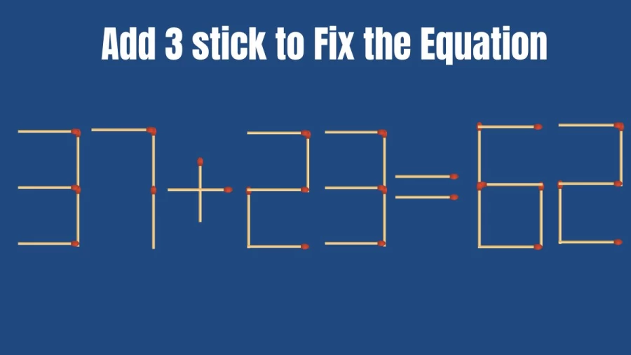 Brain Teaser: Add 3 Matchsticks to Make the Equation Right 37+23=62
