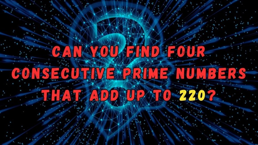Brain Teaser: Can You Find Four Consecutive Prime Numbers That Add Up To 220? Tricky Math Riddle