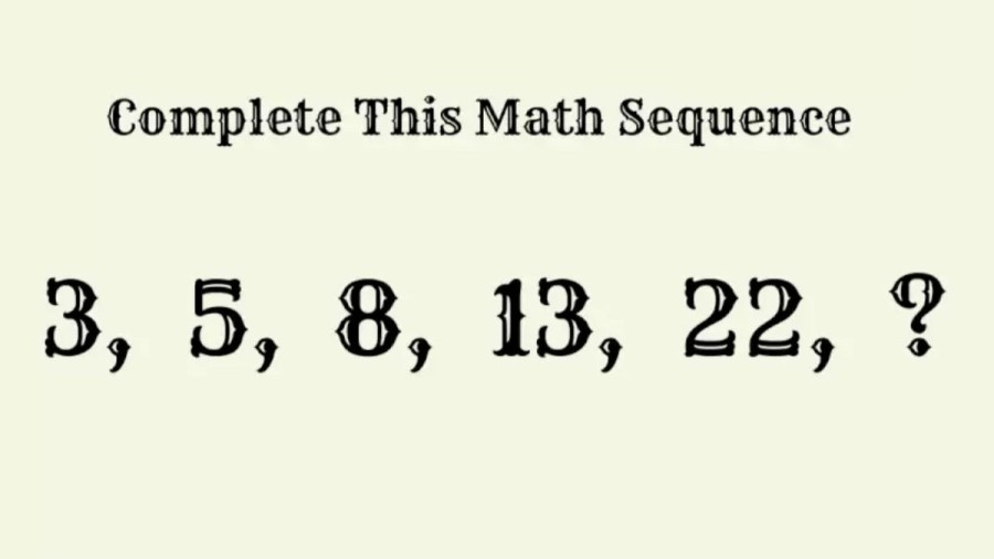 Brain Teaser: Can you Complete this Math Sequence 3, 5, 8, 13, 22, ? in 30 Secs?