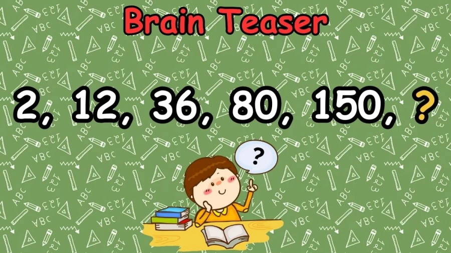 Brain Teaser: Can you Find the Next Number in the Series 2, 12, 36, 80, 150, ?