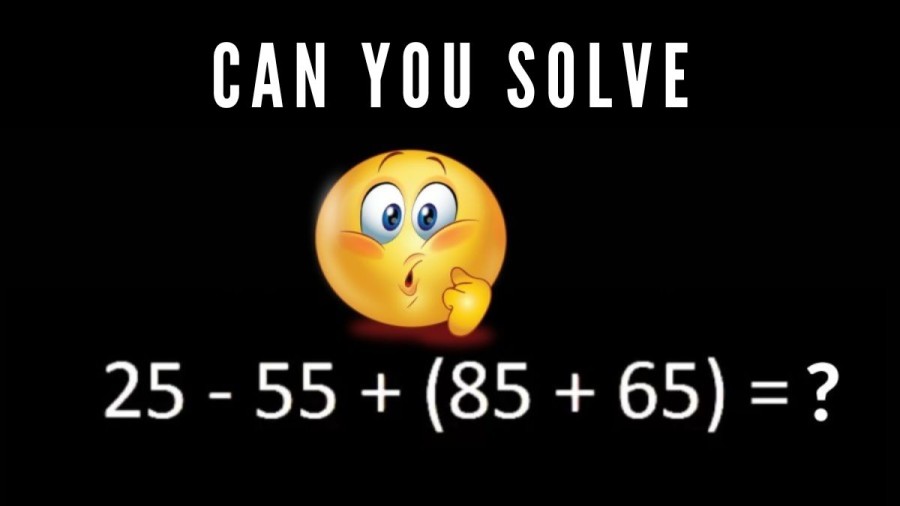 Brain Teaser: Can you Solve 25-55+(85+65)=?