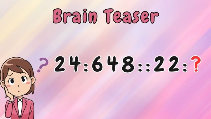 Brain Teaser: Find the Missing Term 24:648::22:?
