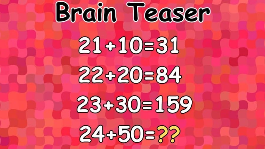 Brain Teaser: If 21+10=31, 22+20=84, 23+30=159, Then What Is 24+50=? Viral Math Puzzle