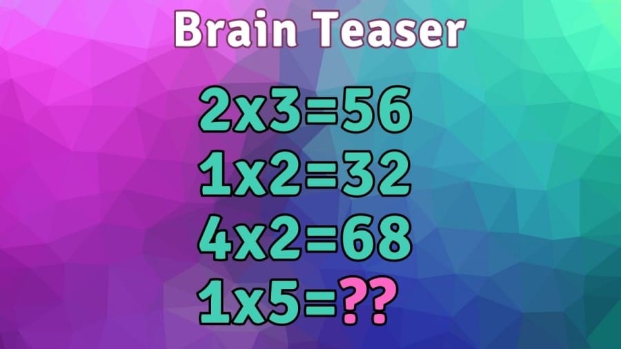 Brain Teaser: If 2x3=56, 1x2=32, 4x2=68 What is 1x5=?