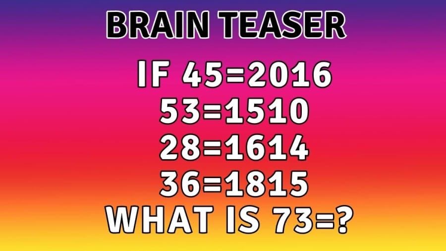 Brain Teaser: If 45=2016, 53=1510, 28=1614, 36=1815 What is 73=?