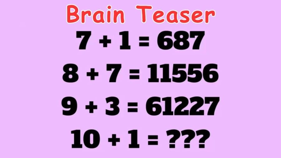 Brain Teaser If 7+1=687, 8+7=11556, 9+3=61227, Then 10+1=?