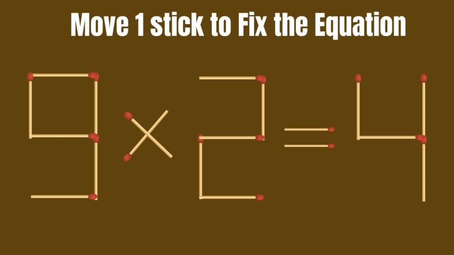 Brain Teaser: Move 1 Stick and Correct the Equation 9x2=4