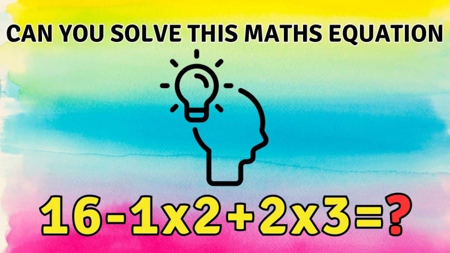 Can you Solve this Maths Equation 16-1x2+2x3=?