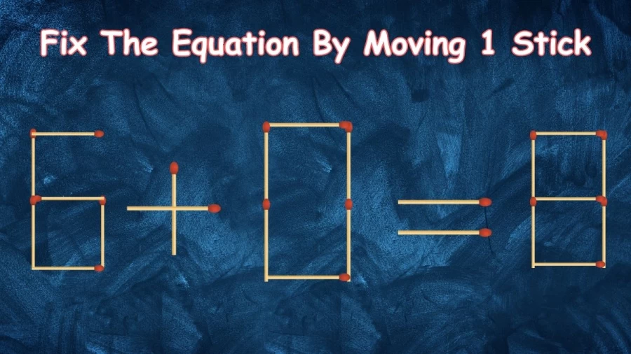 Matchstick Brain Teaser: 6+0=8 Fix The Equation By Moving 1 Stick