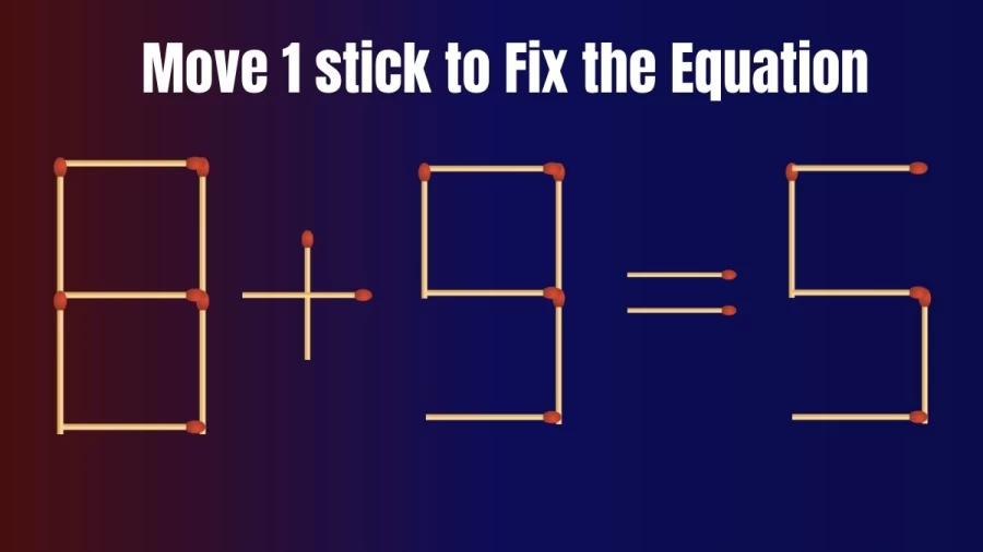 Viral Matchstick Puzzle: 8+9=5 Move 1 Stick and Fix this Equation II Brain Teaser