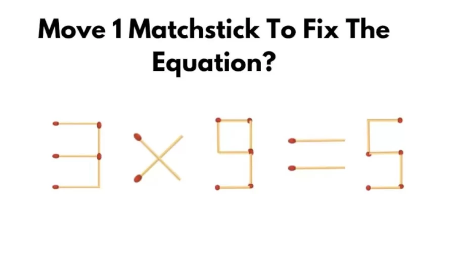 Brain Teaser: Can You Move 1 Matchstick To Fix The Equation 3x9=5?