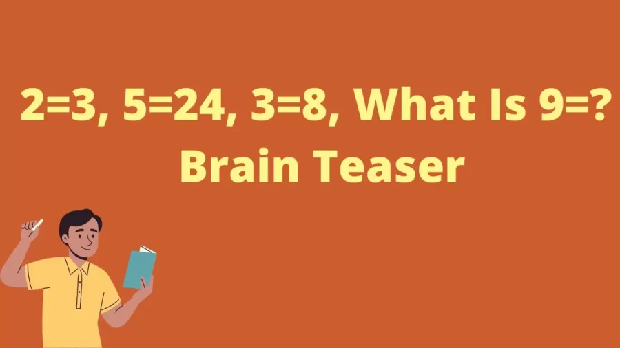 2=3, 5=24, 3=8, What Is 9=? Brain Teaser
