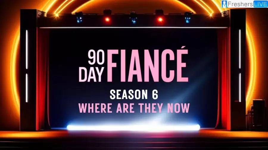 90 Day Fiancé Season 6 Where Are They Now? What Are They Doing?