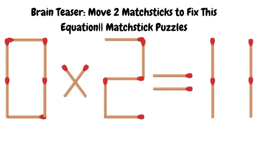Brain Teaser: 0x2=11 Move 2 Matchsticks to Fix This Equation
