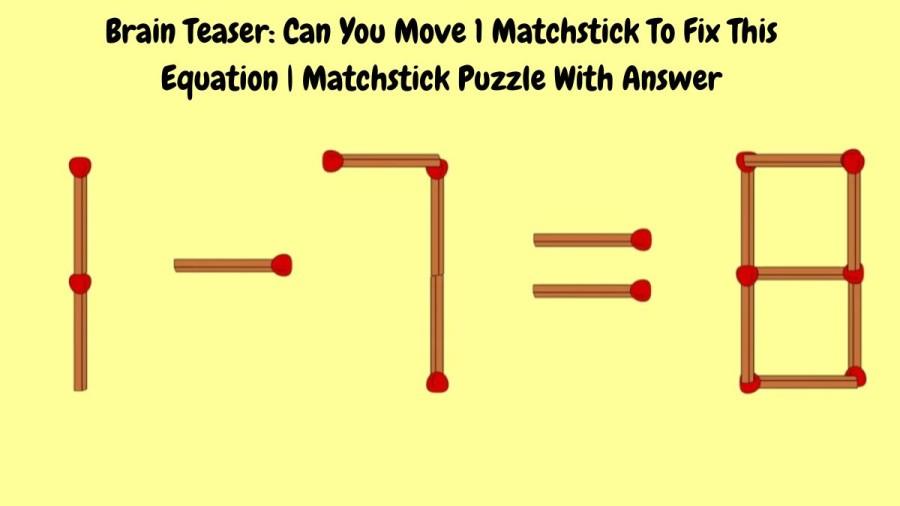 Brain Teaser: 1-7=8 Can You Move 1 Matchstick To Fix This Equation