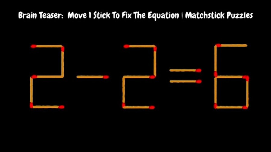 Brain Teaser: 2-2=6 Move 1 Matchstick To Fix The Equation