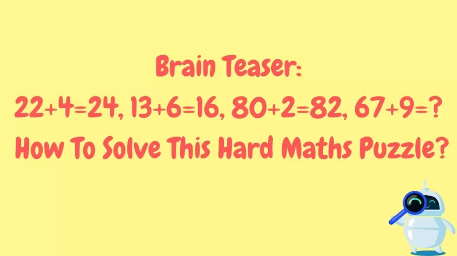 Brain Teaser: 22+4=24, 13+6=16, 80+2=82, 67+9=? How To Solve This Hard Maths Puzzle?