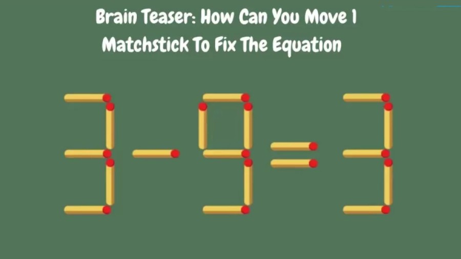 Brain Teaser: 3-9=3 Fix it by Move 1 Matchstick