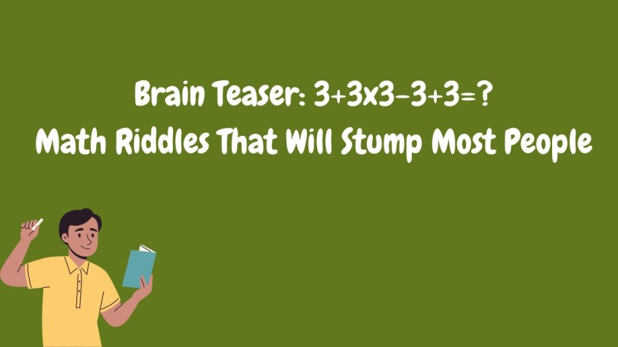 Brain Teaser: 3+3x3-3+3=? Math Riddles That Will Stump Most People