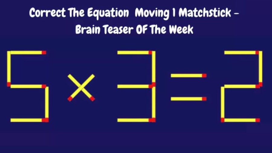 Brain Teaser: 5x3=2 Move 1 Matchstick To Fix The Equation